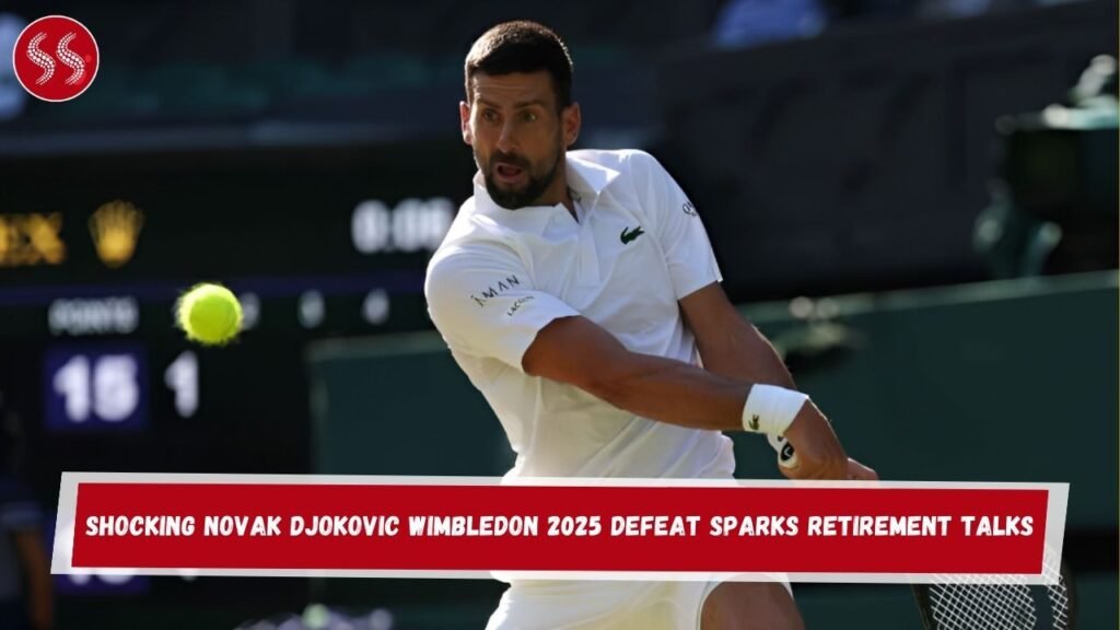 Shocking Novak Djokovic Wimbledon 2025 Defeat Sparks Retirement Talks