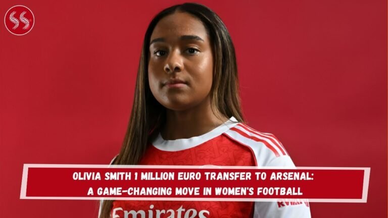 Olivia Smith 1 Million Euro Transfer to Arsenal: A Game-Changing Move in Women's Football