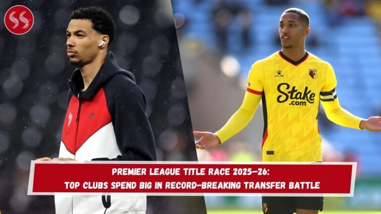Premier League Title Race 2025–26: Top Clubs Spend Big in Record-Breaking Transfer Battle