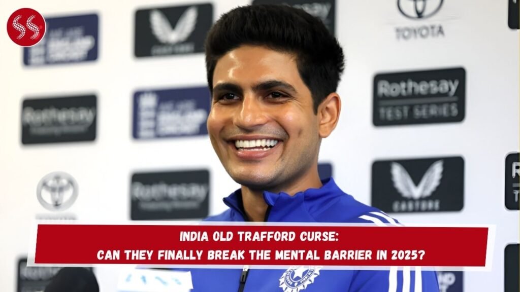 India Old Trafford Curse: Can They Finally Break the Mental Barrier in 2025?