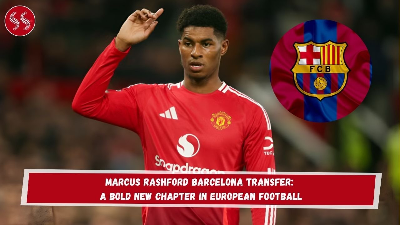 Marcus Rashford Barcelona Transfer: A Bold New Chapter in European Football