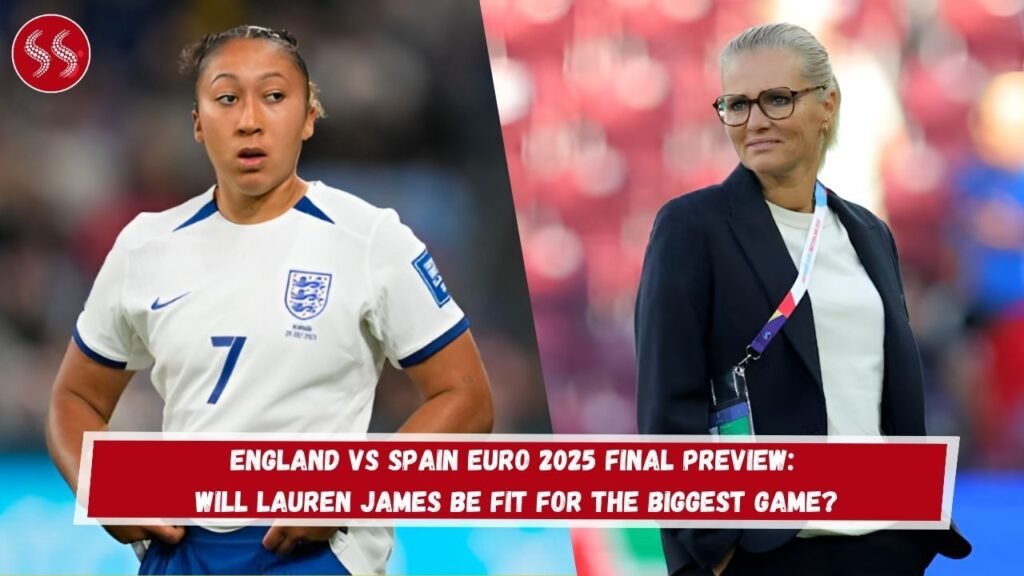 England vs Spain Euro 2025 Final Preview: Will Lauren James Be Fit for the Biggest Game?