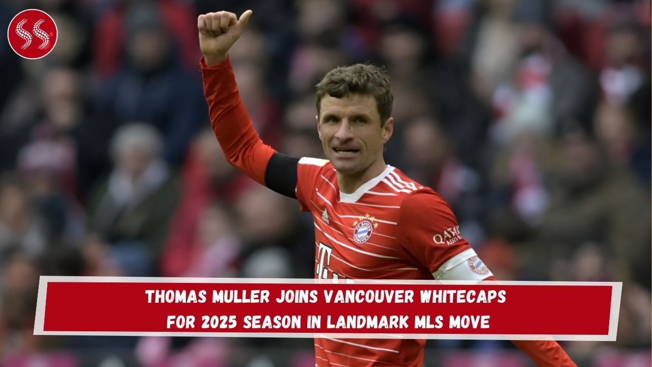 Thomas Muller Joins Vancouver Whitecaps for 2025 Season in Landmark MLS Move