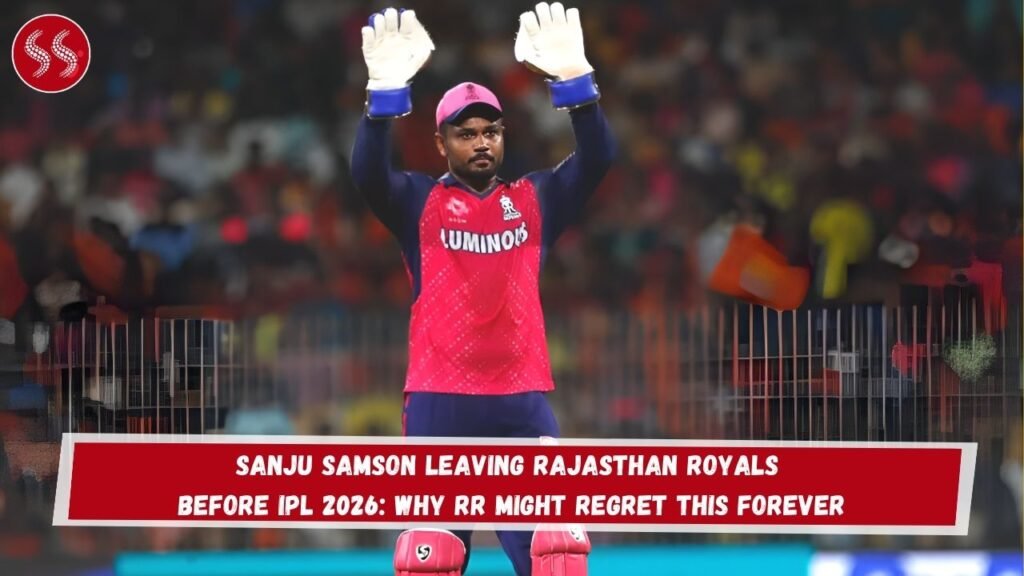 Sanju Samson Leaving Rajasthan Royals Before IPL 2026: Why RR Might Regret This Forever