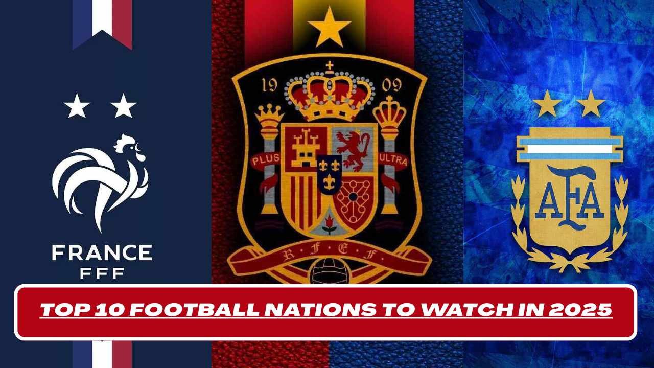Top 10 Football Nations to Watch in 2025