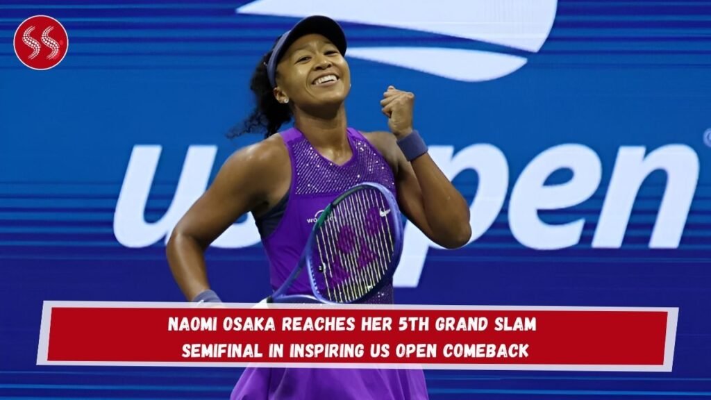 Naomi Osaka Reaches Her 5th Grand Slam Semifinal in Inspiring US Open Comeback