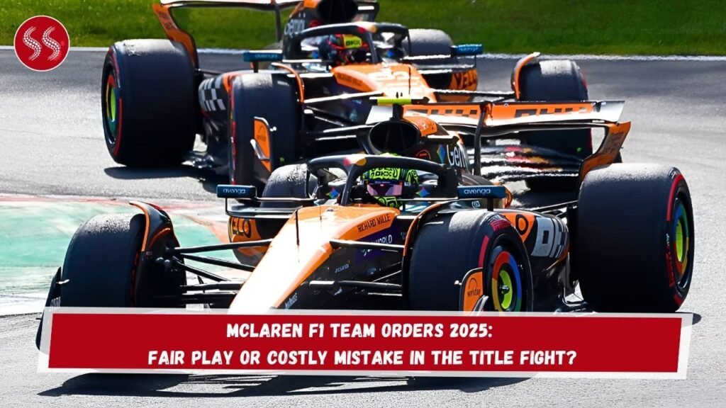 McLaren F1 Team Orders 2025: Fair Play or Costly Mistake in the Title Fight?