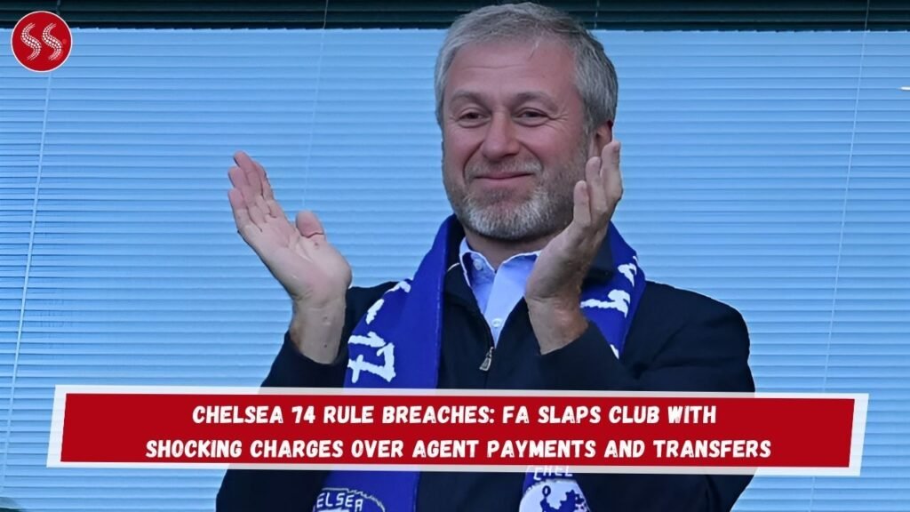 Chelsea 74 Rule Breaches: FA Slaps Club with Shocking Charges Over Agent Payments and Transfers