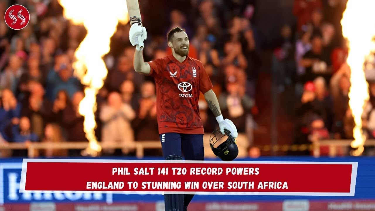 Phil Salt 141 T20 Record Powers England to Stunning Win Over South Africa