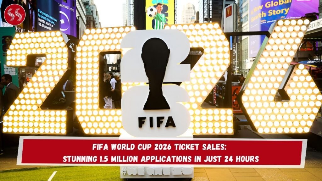 FIFA World Cup 2026 Ticket Sales: Stunning 1.5 Million Applications in Just 24 Hours