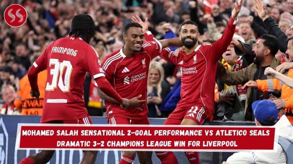 Mohamed Salah Sensational 2-Goal Performance vs Atletico Seals Dramatic 3-2 Champions League Win for Liverpool