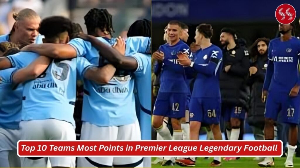 Top 10 Teams Most Points in Premier League Legendary Football