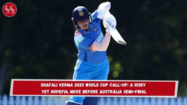 Shafali Verma 2025 World Cup Call-Up: A Risky Yet Hopeful Move Before Australia Semi-Final