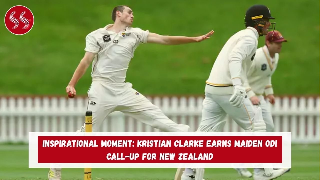 Inspirational Moment: Kristian Clarke Earns Maiden ODI Call-Up for New Zealand