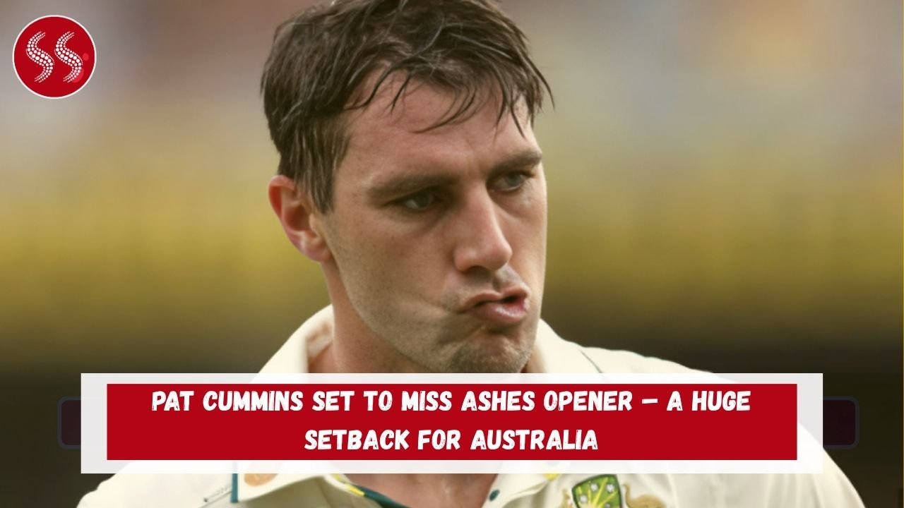 Pat Cummins Set to Miss Ashes Opener – A Huge Setback for Australia