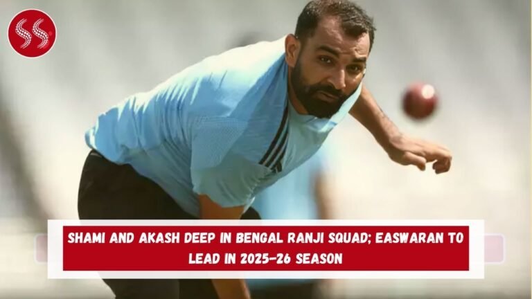 Shami and Akash Deep in Bengal Ranji Squad; Easwaran to Lead in 2025-26 Season