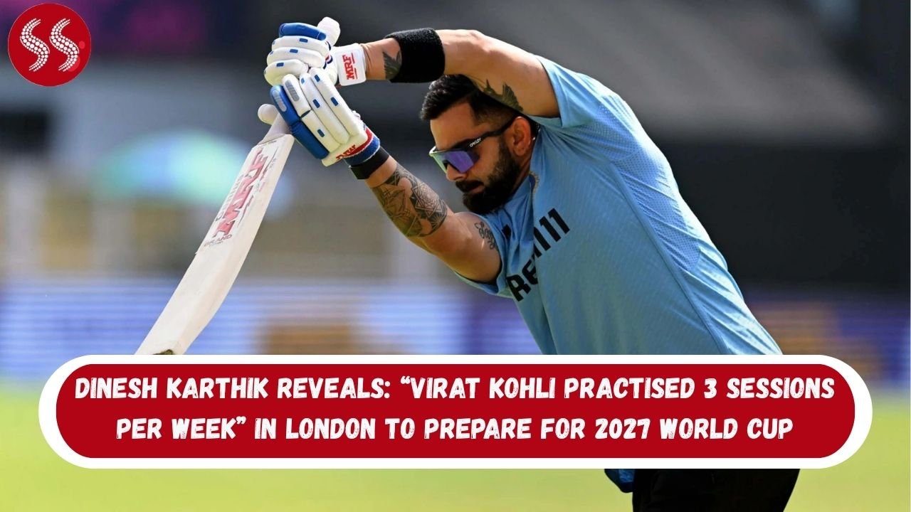 Dinesh Karthik Reveals: “Virat Kohli Practised 3 Sessions per Week” in London to Prepare for 2027 World Cup