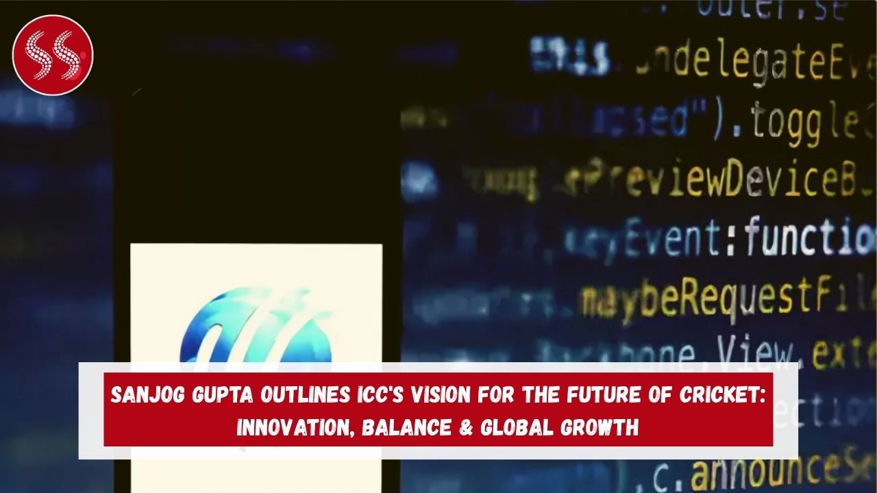 Sanjog Gupta outlines ICC's vision for the future of cricket: Innovation, Balance & Global Growth