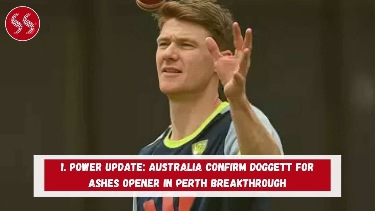 1. POWER UPDATE: Australia Confirm Doggett for Ashes Opener in Perth BREAKTHROUGH 2 1. POWER UPDATE: Australia Confirm Doggett for Ashes Opener in Perth BREAKTHROUGH