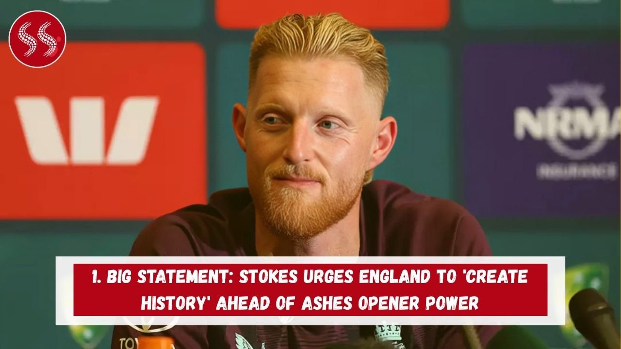 1. BIG STATEMENT: Stokes Urges England to 'Create History' Ahead of Ashes Opener POWER