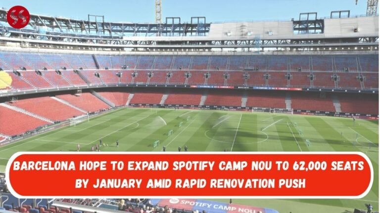 Barcelona Hope to Expand Spotify Camp Nou to 62,000 Seats by January Amid Rapid Renovation Push