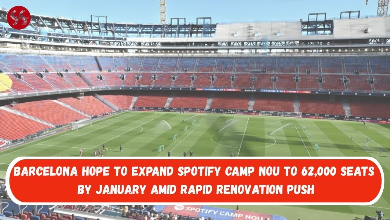 Barcelona Hope to Expand Spotify Camp Nou to 62,000 Seats by January Amid Rapid Renovation Push