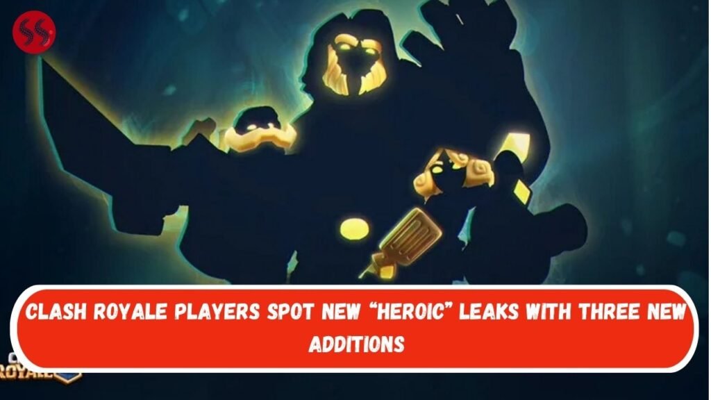 Clash Royale players spot new “Heroic” leaks with three new additions