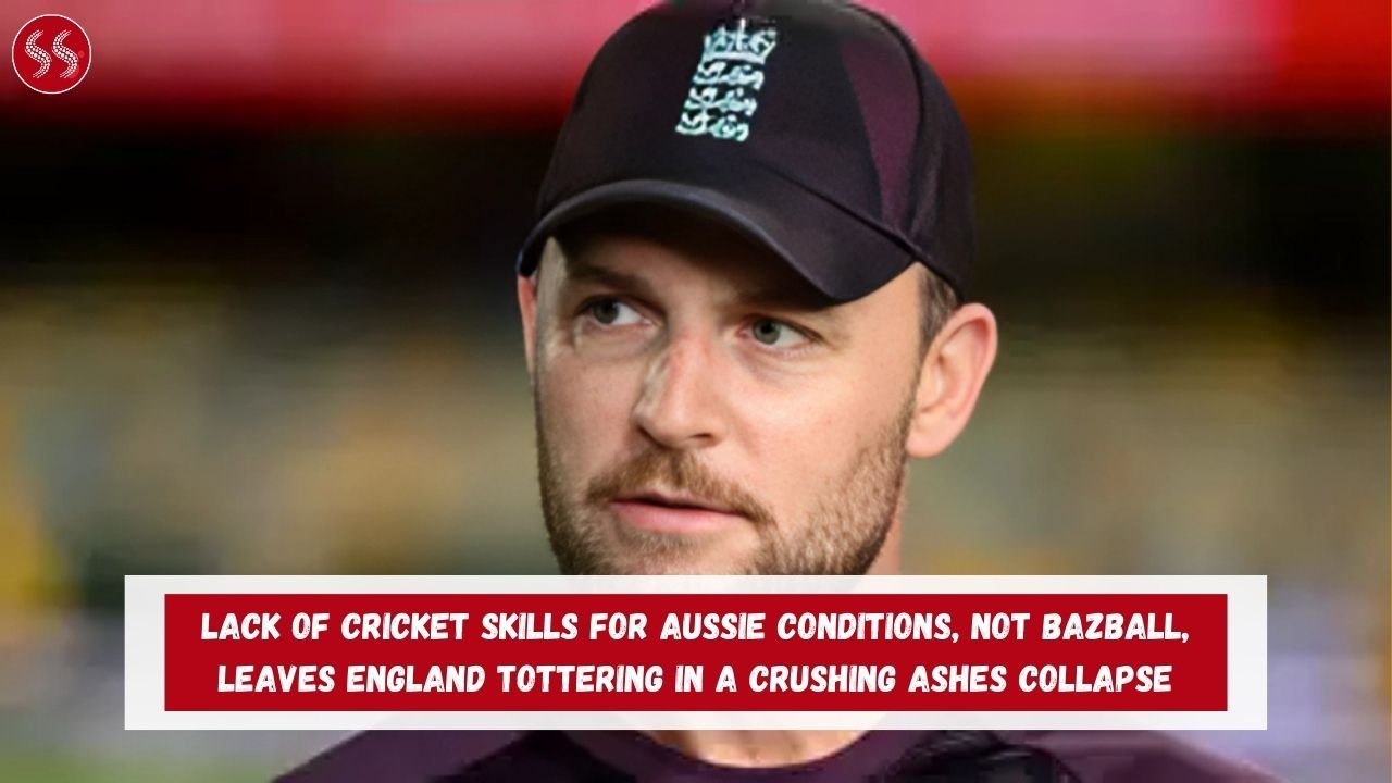 Lack of Cricket Skills for Aussie Conditions, Not Bazball, Leaves England Tottering in a Crushing Ashes Collapse 2 Lack of Cricket Skills for Aussie Conditions, Not Bazball, Leaves England Tottering in a Crushing Ashes Collapse