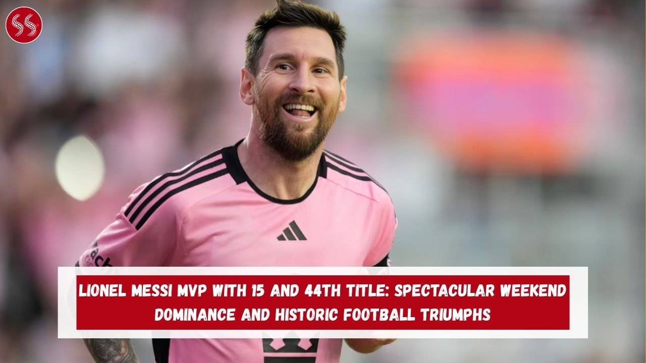 Lionel Messi MVP with 15 and 44th Title: Spectacular Weekend Dominance and Historic Football Triumphs 2 Lionel Messi MVP with 15 and 44th Title: Spectacular Weekend Dominance and Historic Football Triumphs