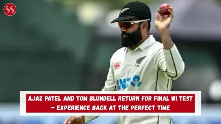 AJAZ PATEL AND TOM BLUNDELL RETURN FOR FINAL WI TEST – EXPERIENCE BACK AT THE PERFECT TIME