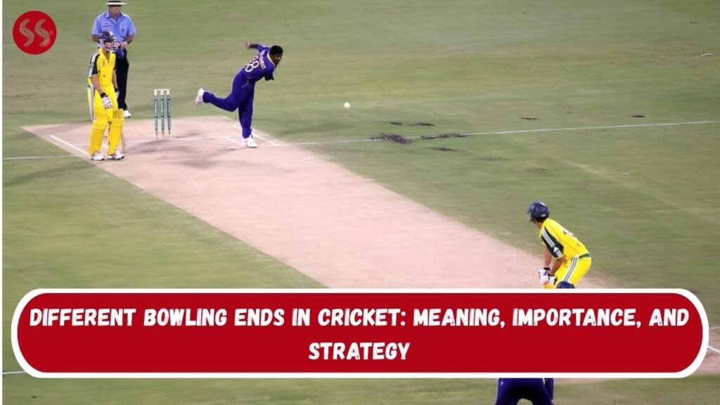 Different Bowling Ends in Cricket: Meaning, Importance, and Strategy