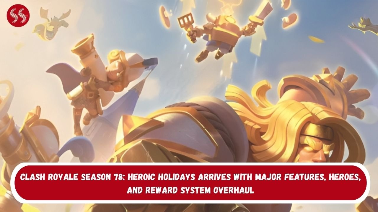Clash Royale Season 78: Heroic Holidays Arrives With Major Features, Heroes, and Reward System Overhaul