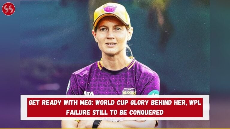 Get Ready with Meg: World Cup Glory Behind Her, WPL Failure Still to Be Conquered