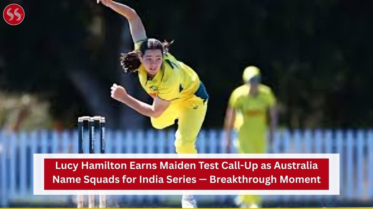Lucy Hamilton Earns Maiden Test Call-Up as Australia Name Squads for India Series — Breakthrough Moment 2 Lucy Hamilton Earns Maiden Test Call-Up as Australia Name Squads for India Series — Breakthrough Moment