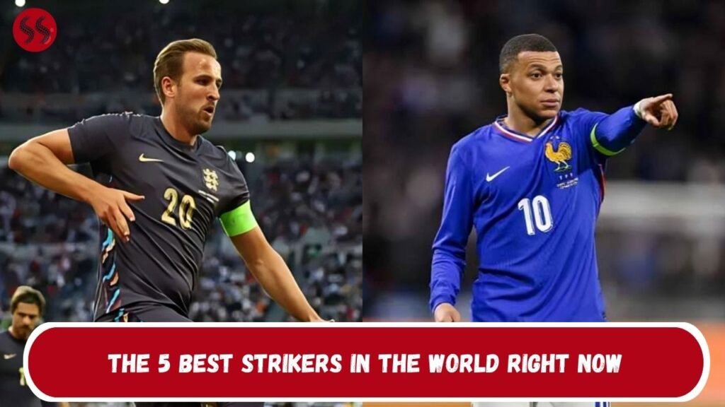 The 5 Best Strikers In The World Right Now